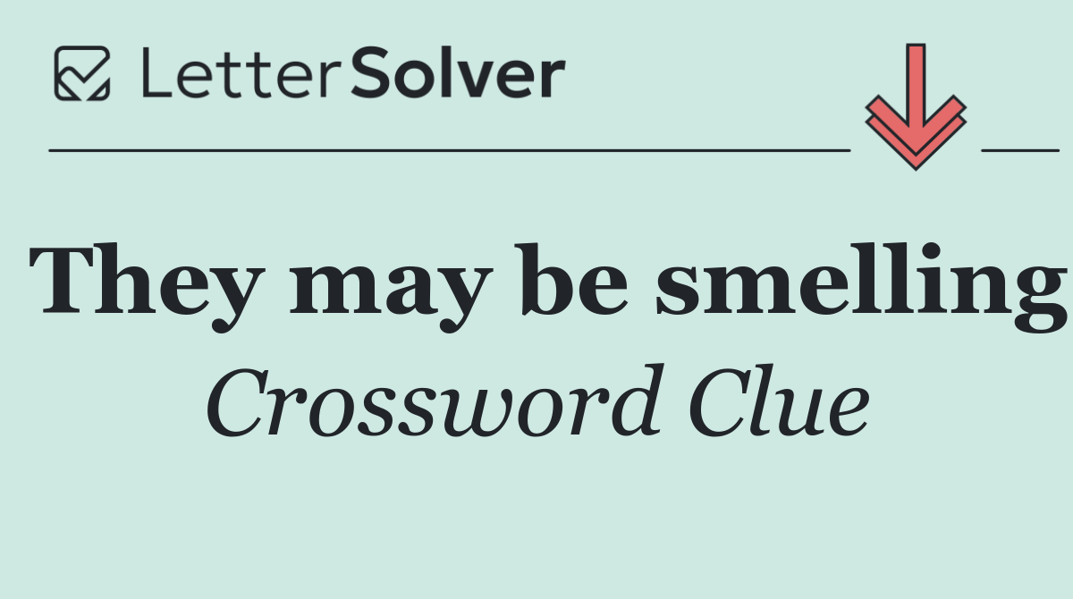 They may be smelling