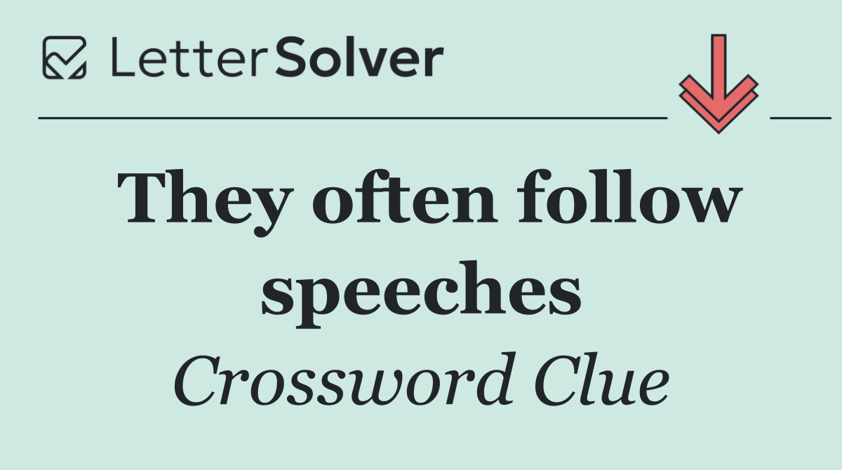 They often follow speeches