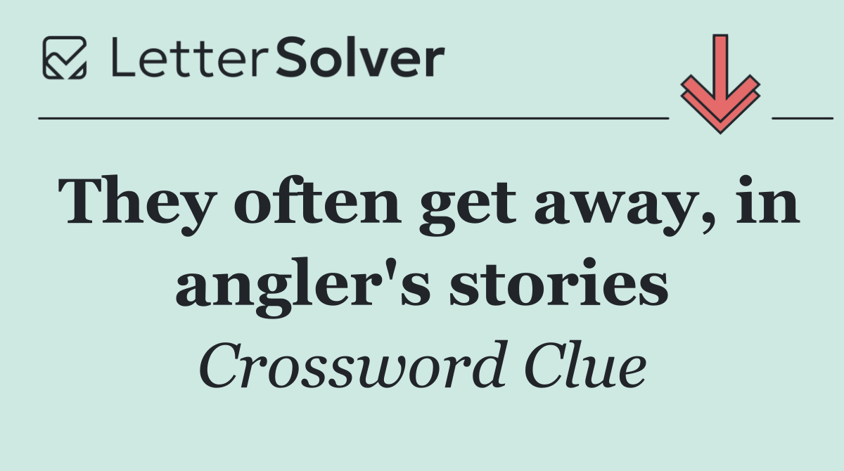 They often get away, in angler's stories