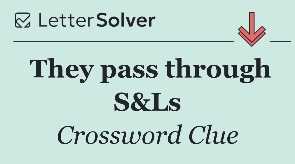 They pass through S&Ls