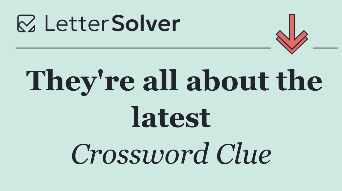They're all about the latest