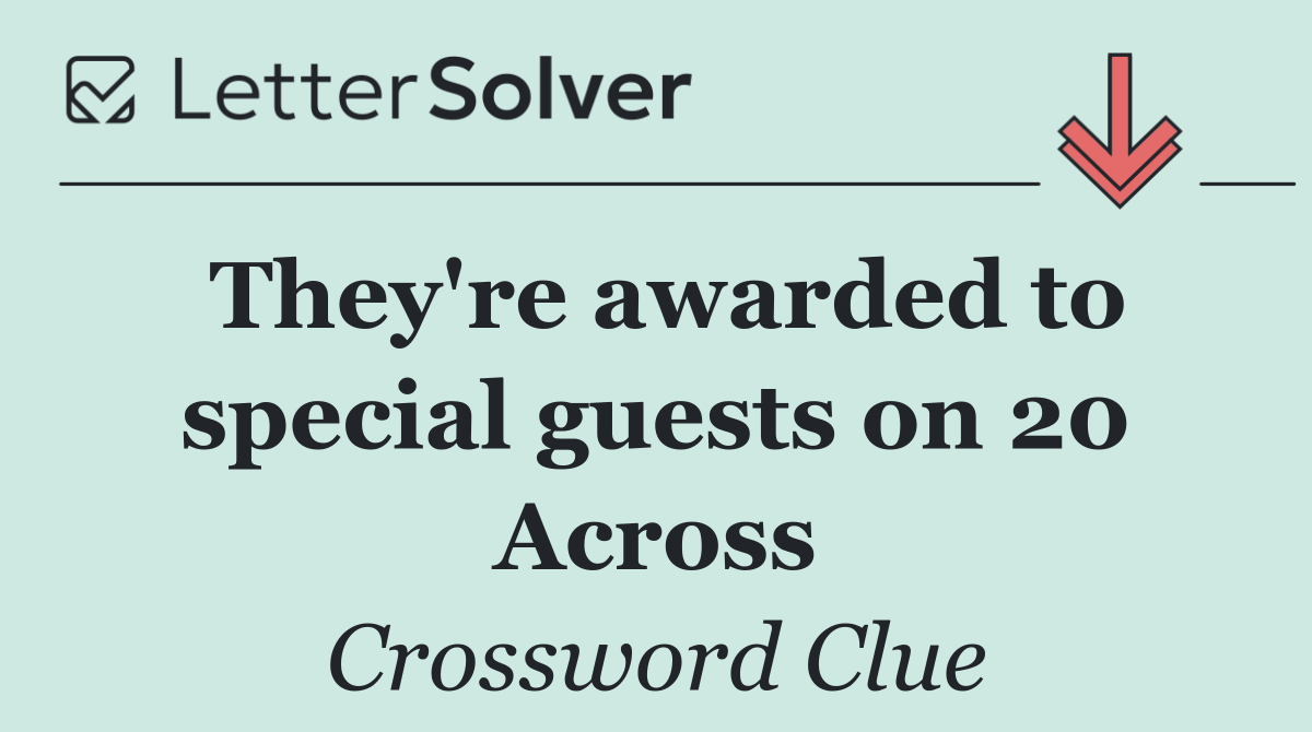 They're awarded to special guests on 20 Across