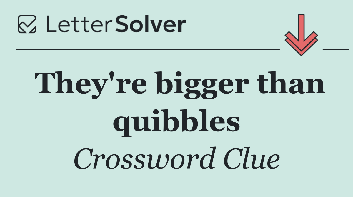 They're bigger than quibbles