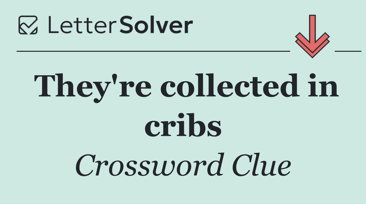 They're collected in cribs