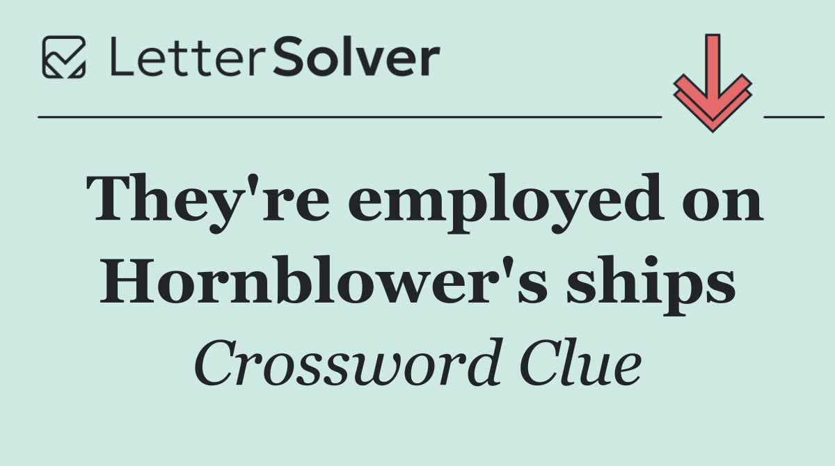 They're employed on Hornblower's ships