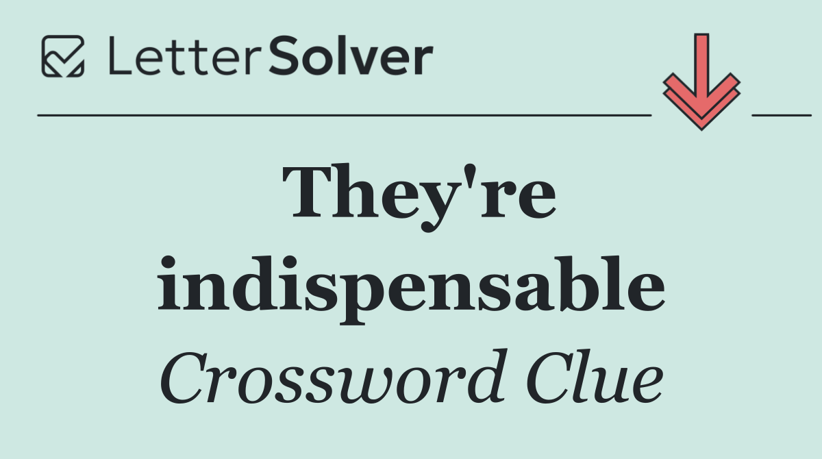 They're indispensable