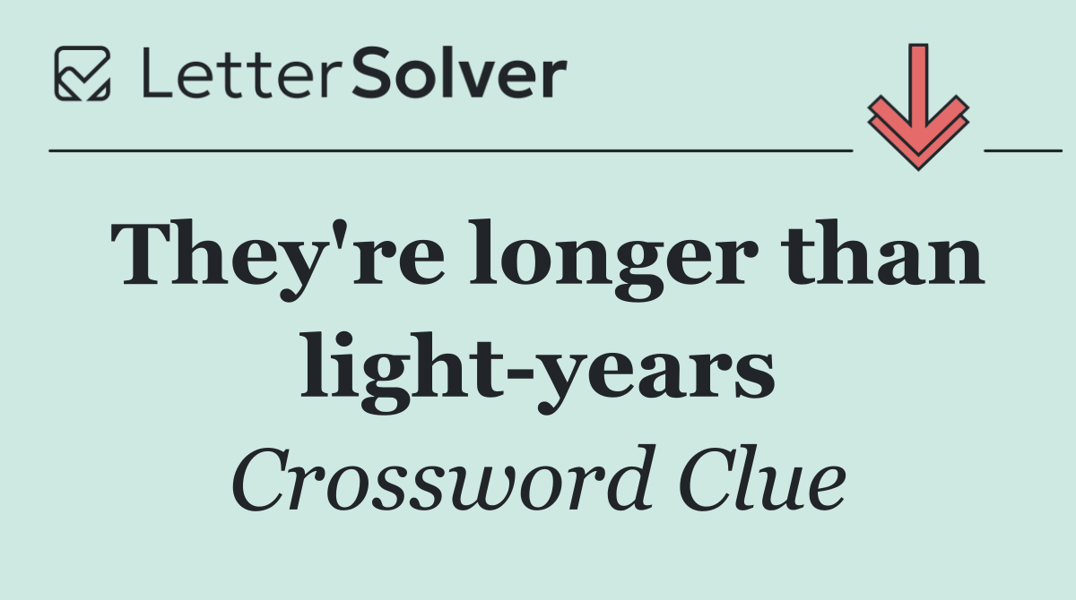 They're longer than light years