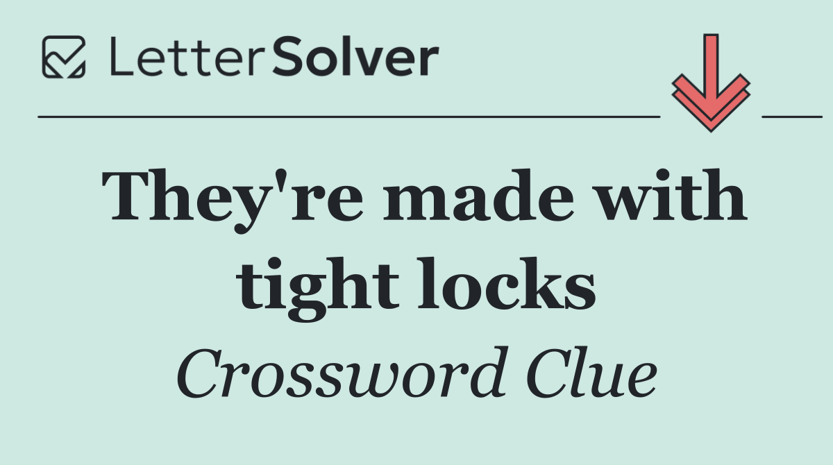 They're made with tight locks