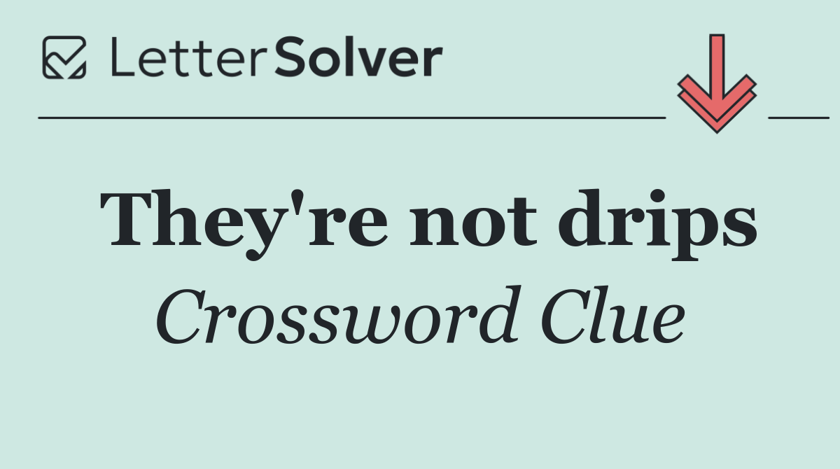 They're not drips