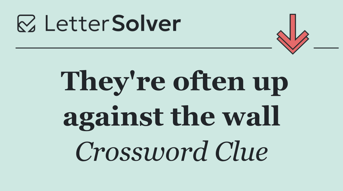 They're often up against the wall