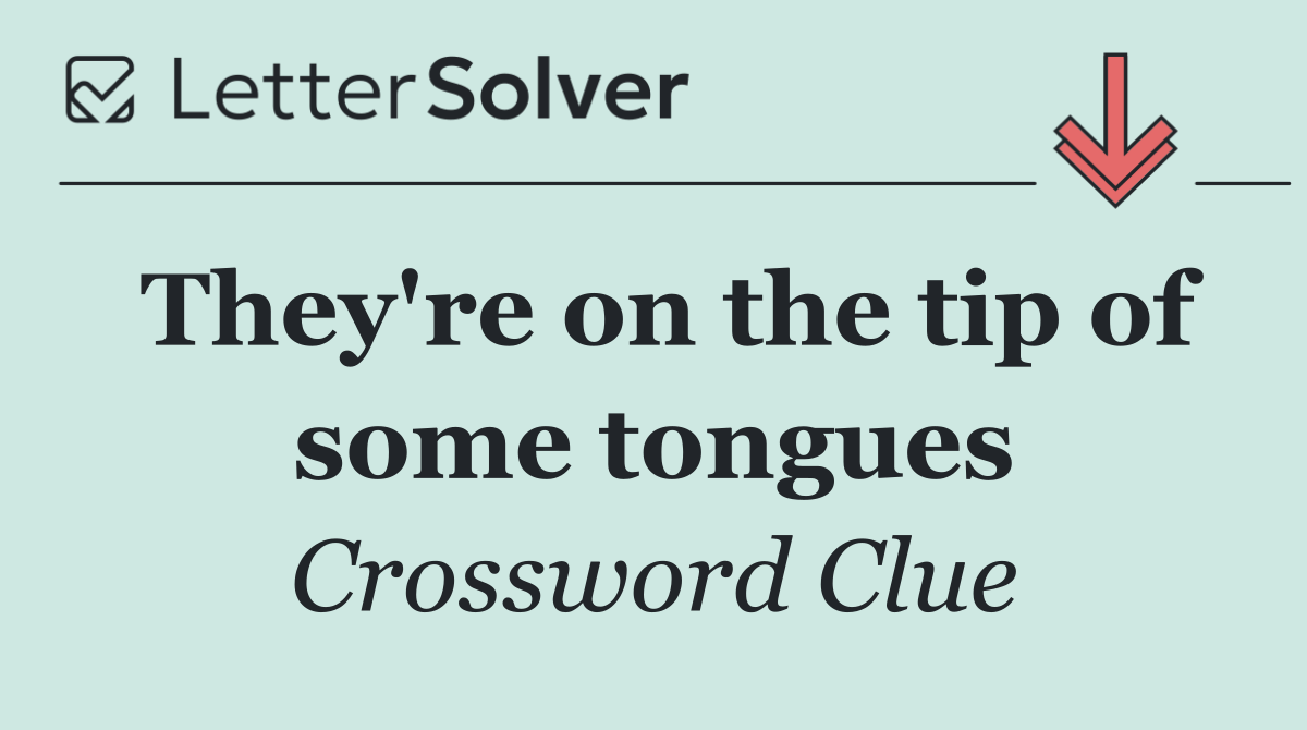 They're on the tip of some tongues