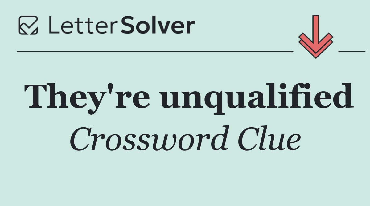 They're unqualified