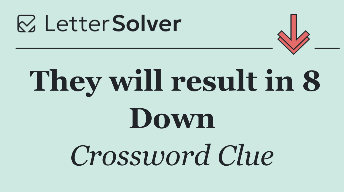 They will result in 8 Down