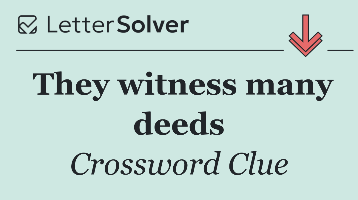 They witness many deeds