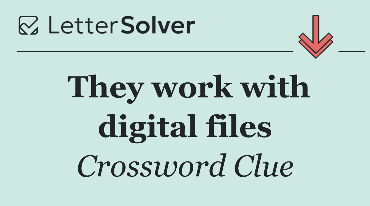 They work with digital files