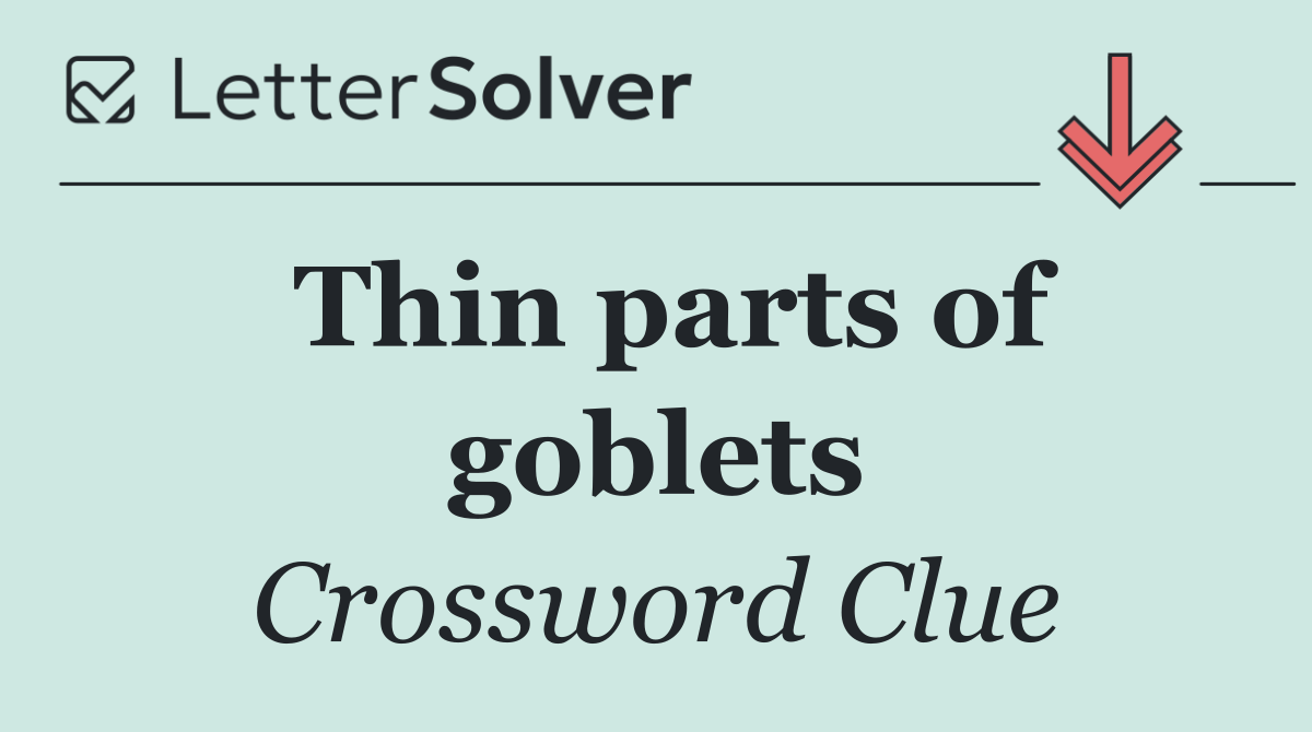 Thin parts of goblets