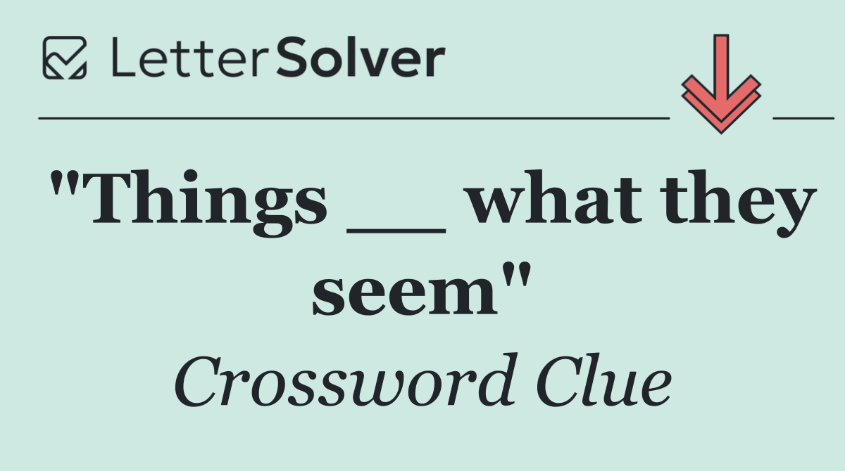 "Things __ what they seem"