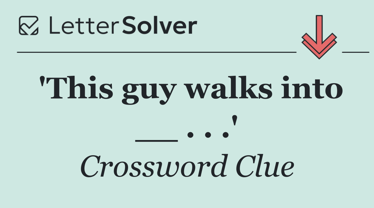 'This guy walks into __ . . .'