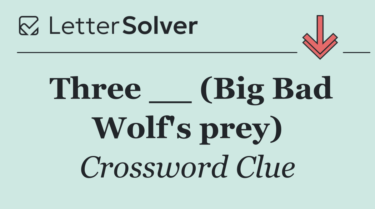 Three __ (Big Bad Wolf's prey)
