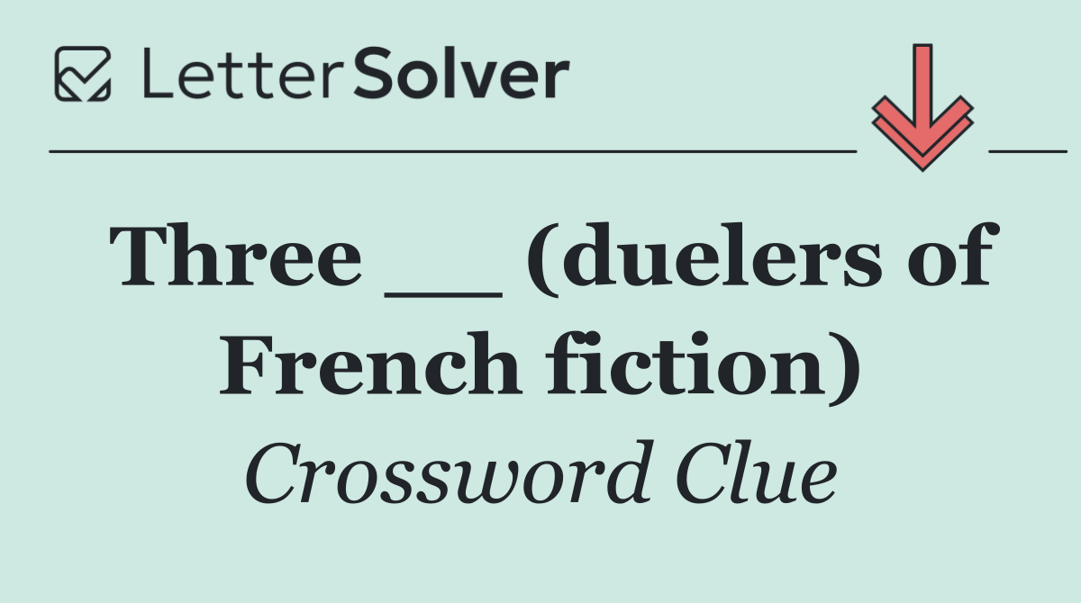 Three __ (duelers of French fiction)
