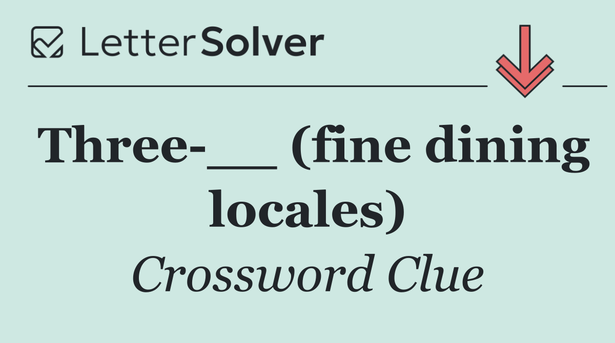 Three __ (fine dining locales)