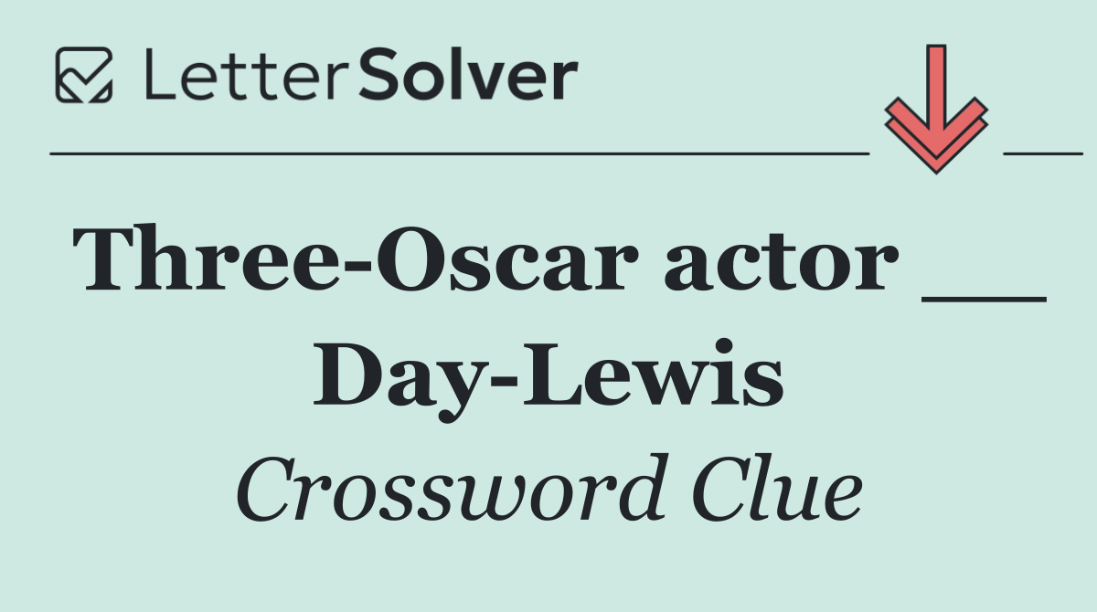 Three Oscar actor __ Day Lewis
