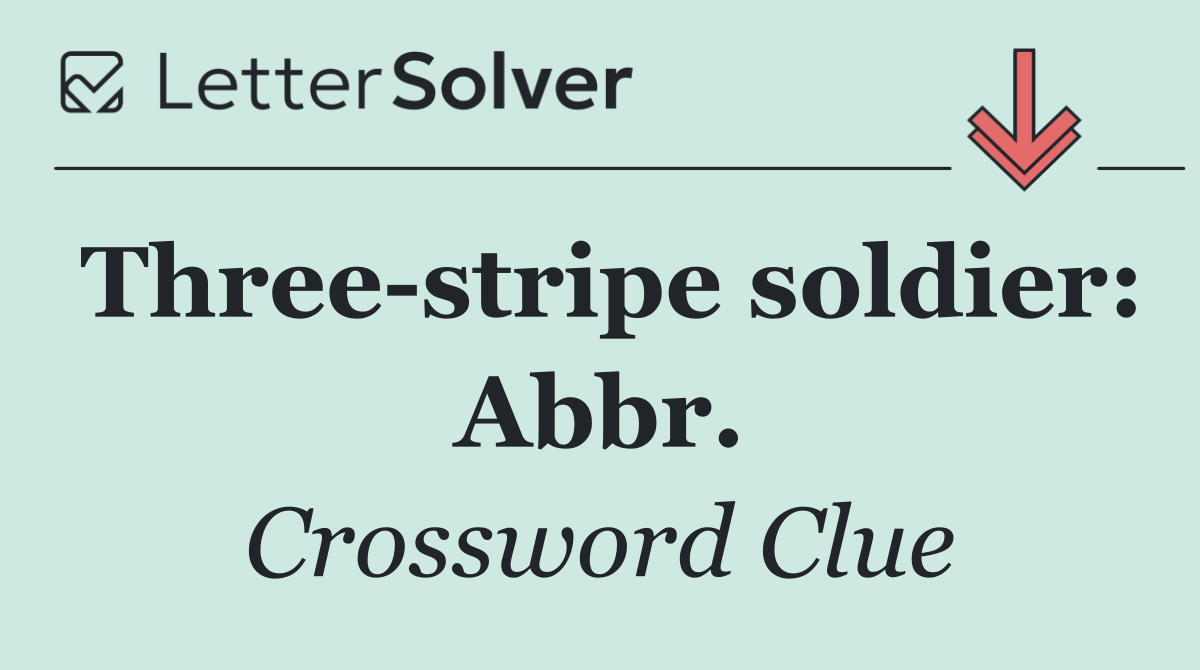 Three stripe soldier: Abbr.