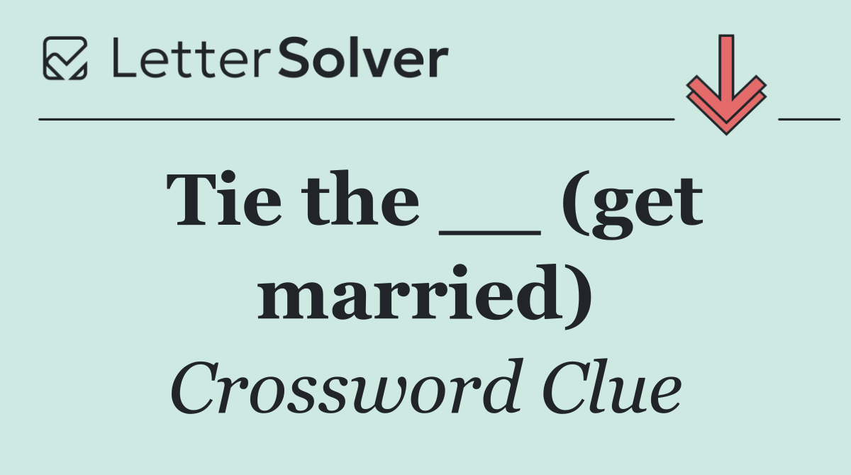 Tie the __ (get married)