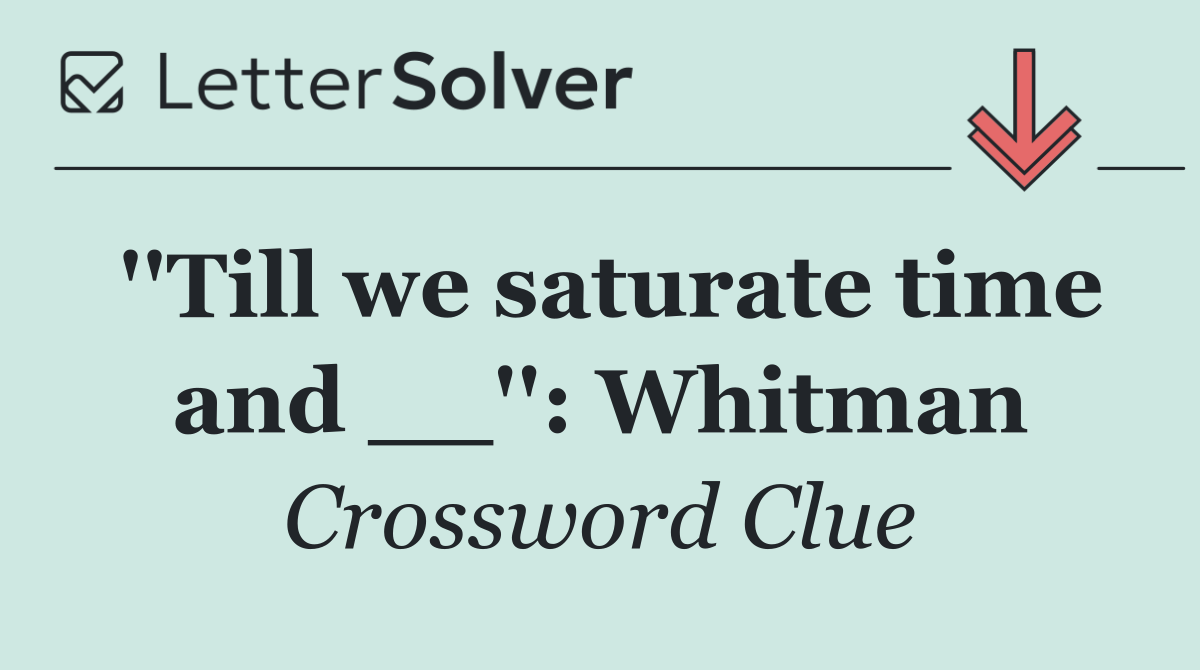 ''Till we saturate time and __'': Whitman