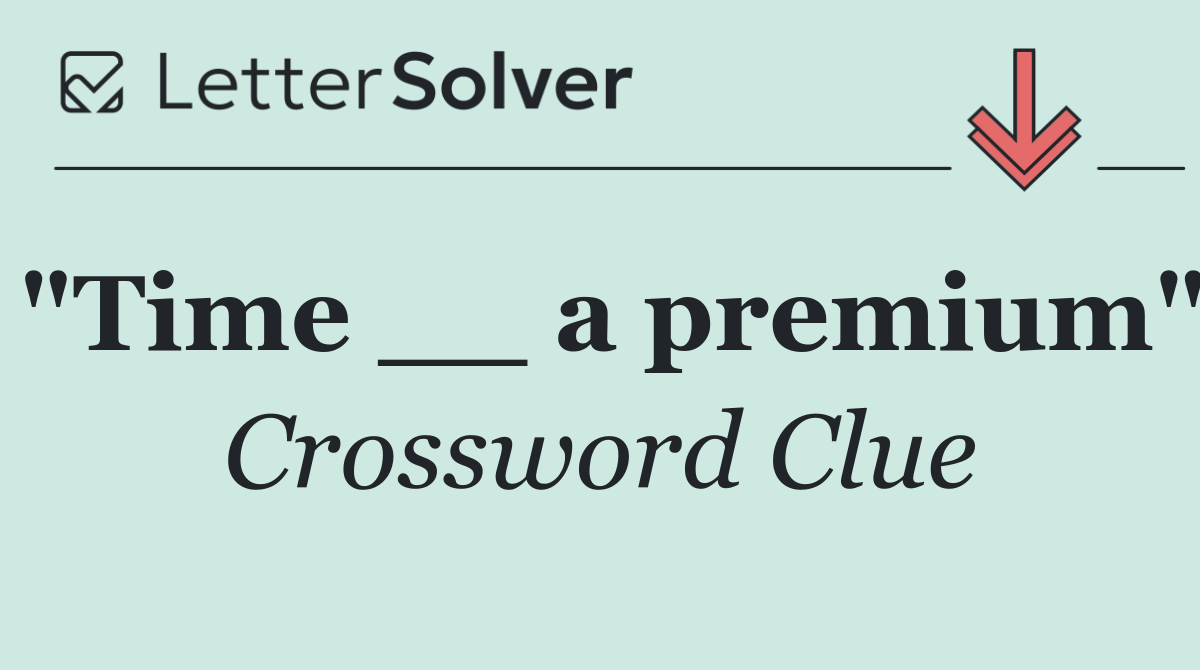 "Time __ a premium"