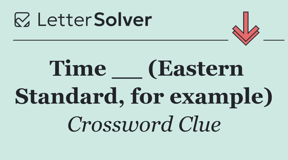 Time __ (Eastern Standard, for example)