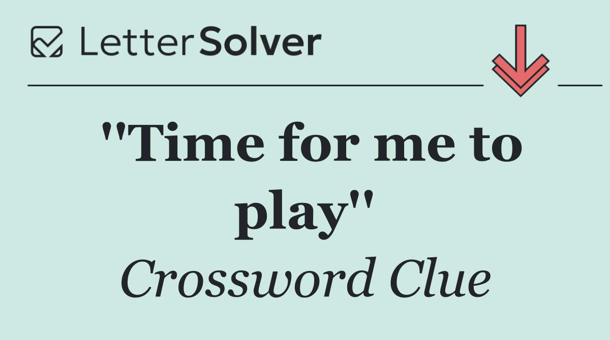 ''Time for me to play''