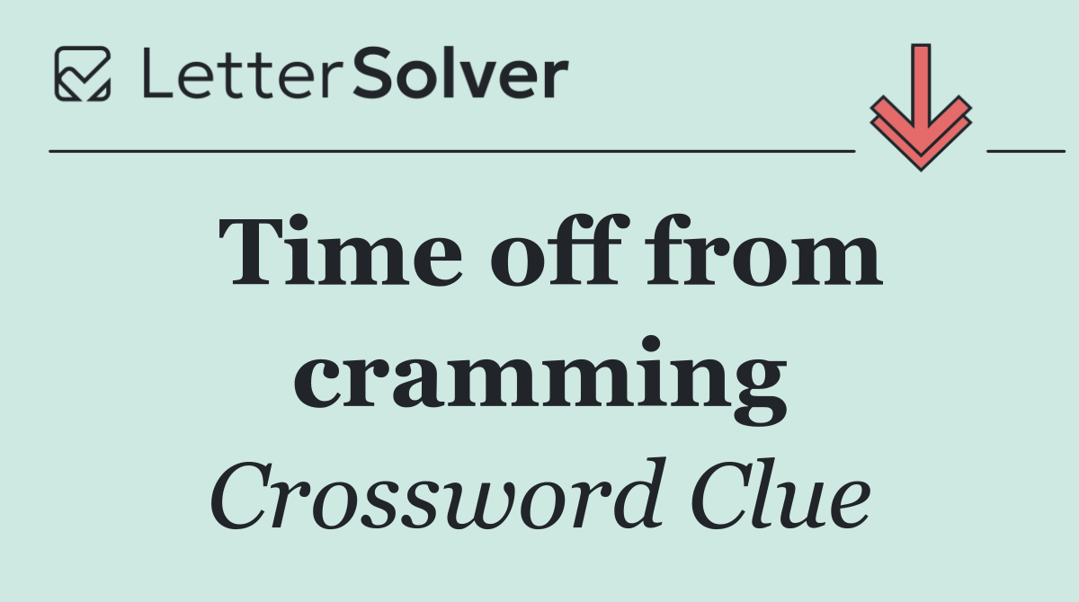 Time off from cramming