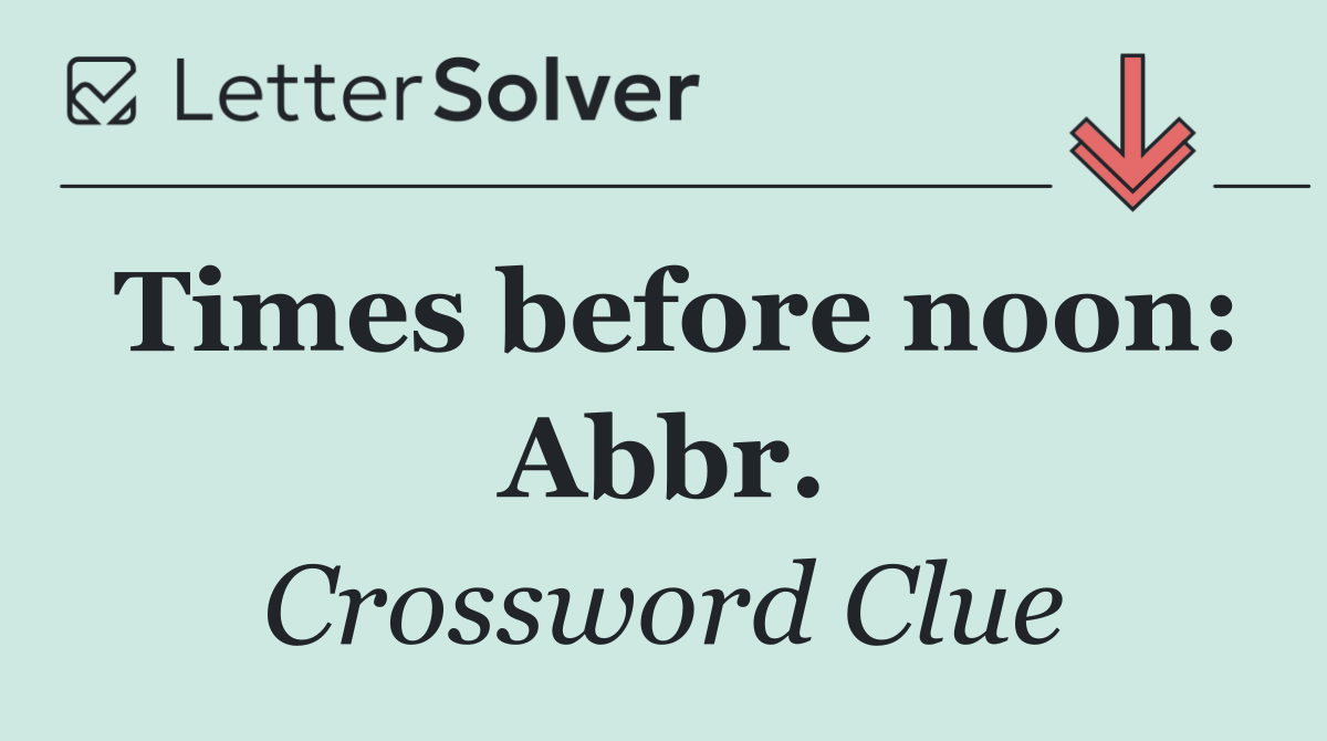 Times before noon: Abbr.