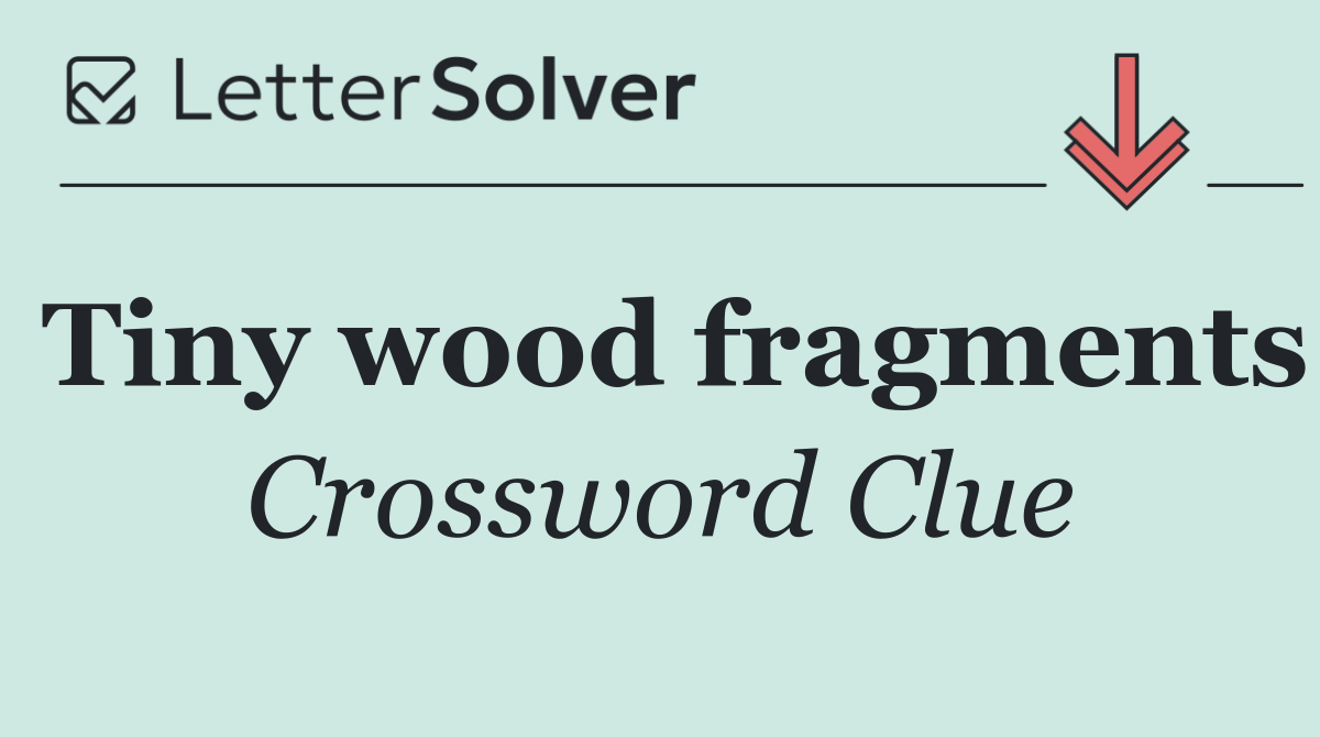 Tiny wood fragments