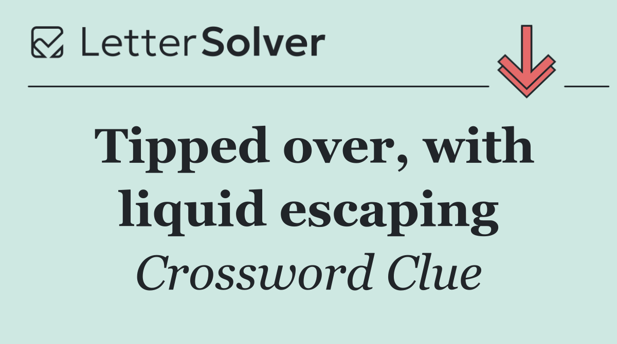 Tipped over, with liquid escaping