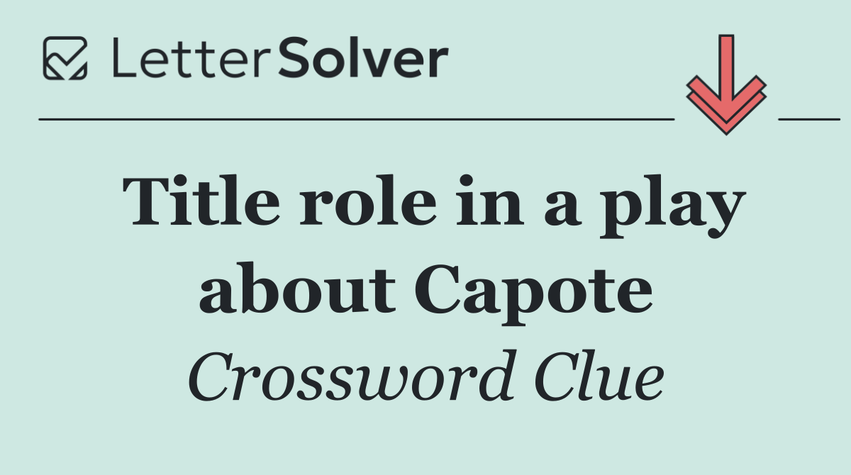 Title role in a play about Capote