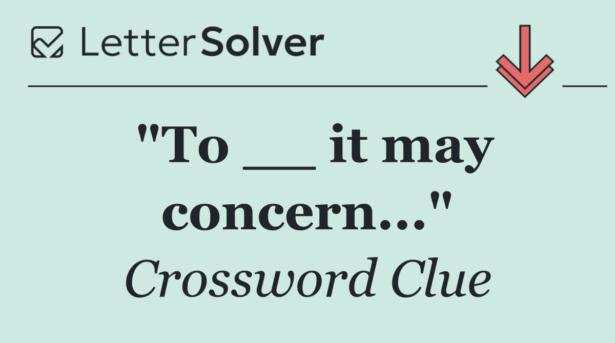 "To __ it may concern..."