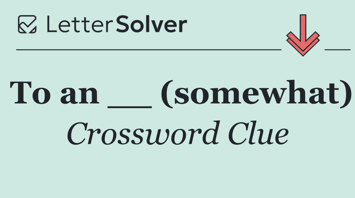 To an __ (somewhat)