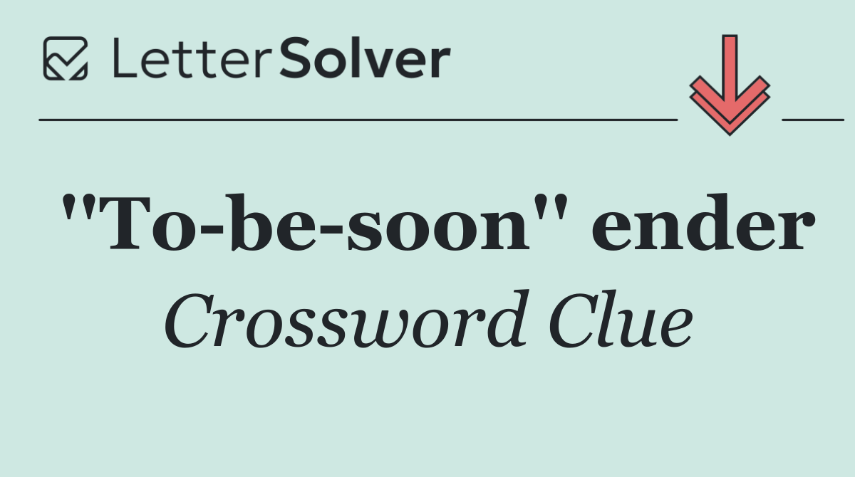 ''To be soon'' ender