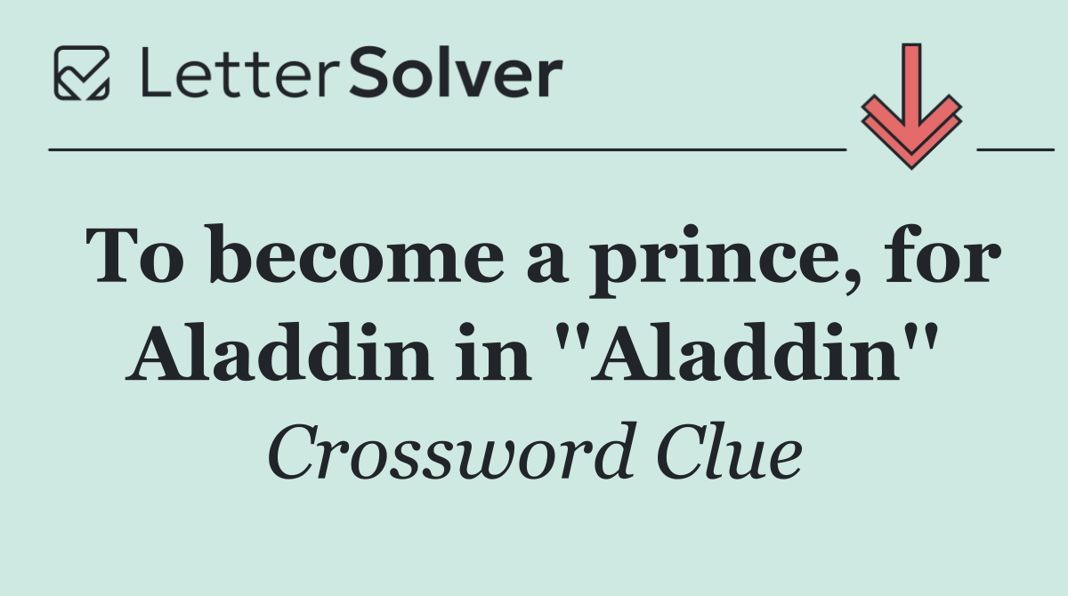 To become a prince, for Aladdin in ''Aladdin''