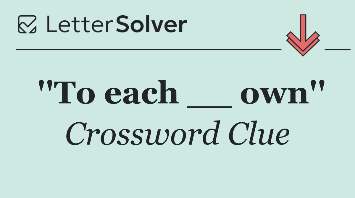 ''To each __ own''
