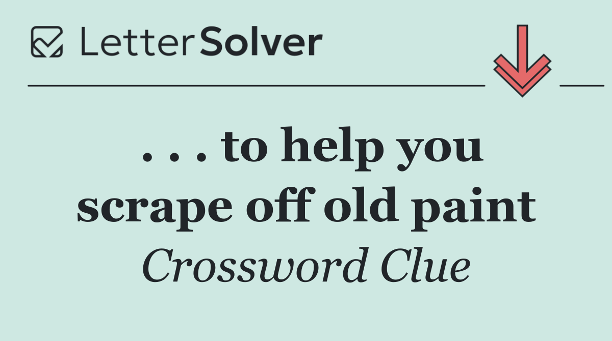 . . . to help you scrape off old paint