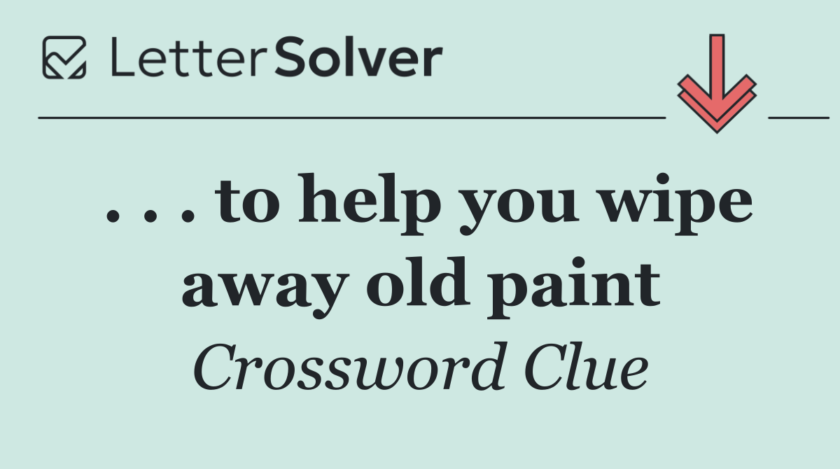 . . . to help you wipe away old paint