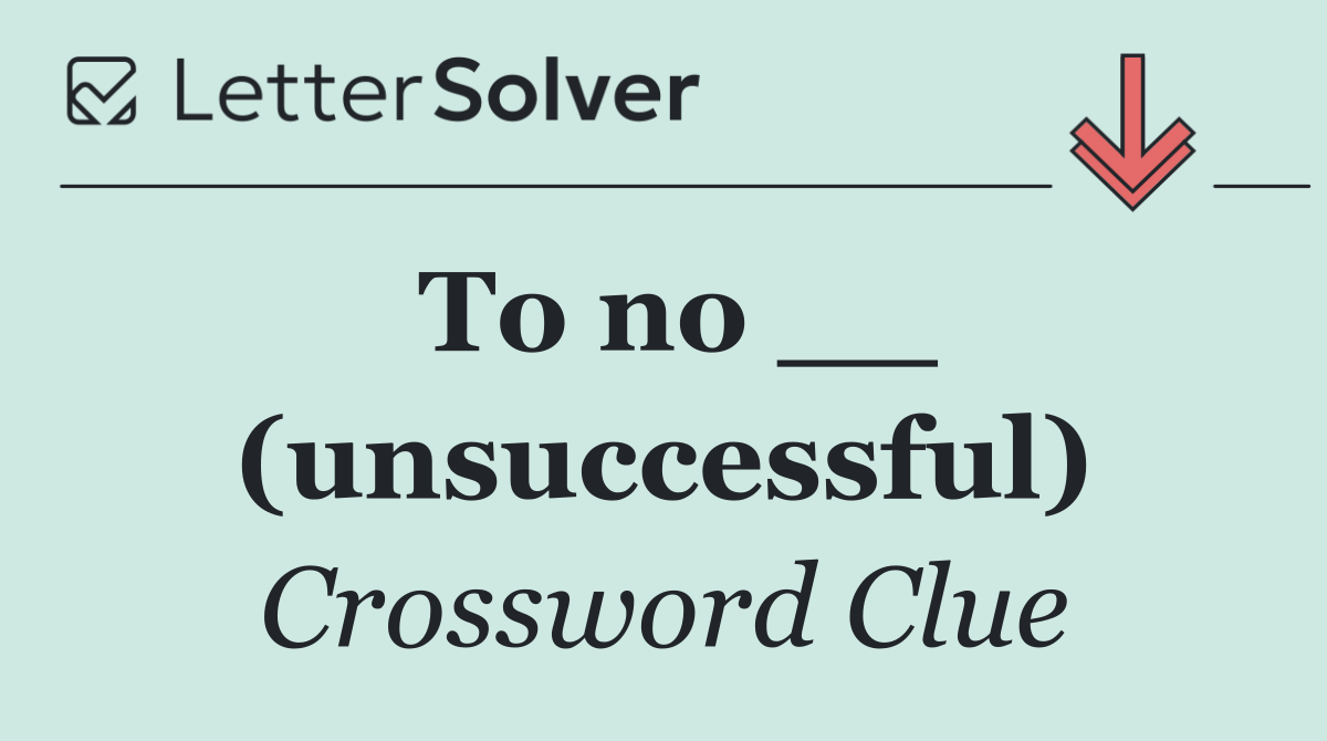 To no __ (unsuccessful)
