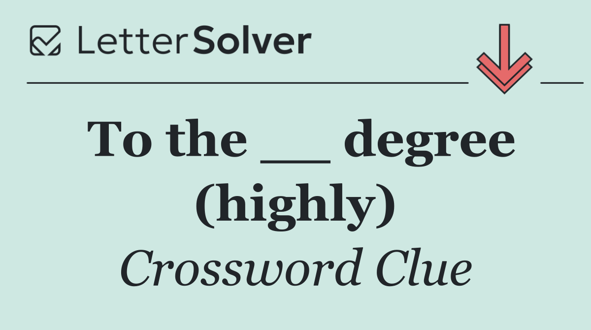 To the __ degree (highly)