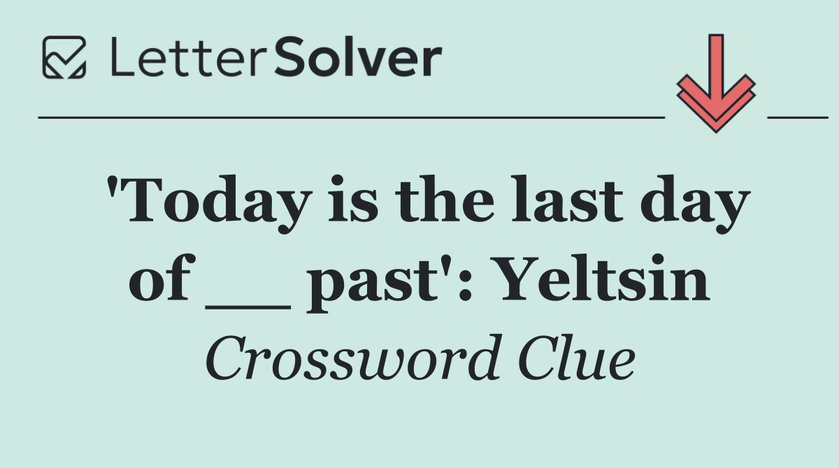 'Today is the last day of __ past': Yeltsin
