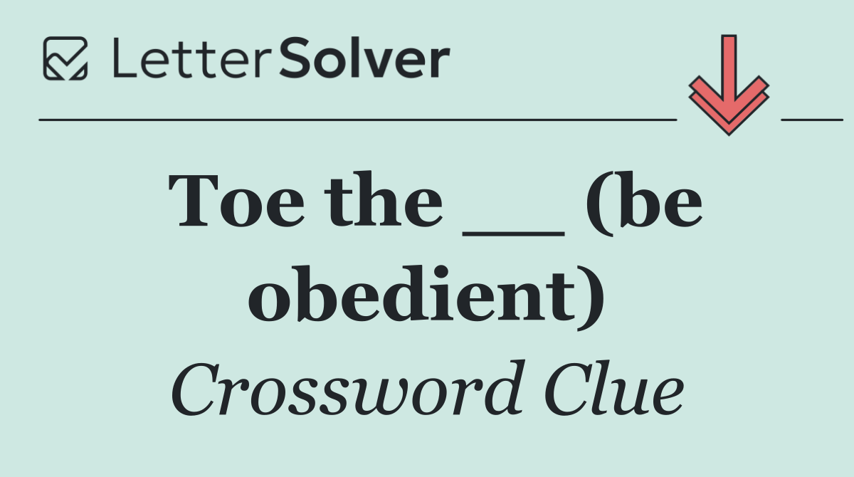 Toe the __ (be obedient)