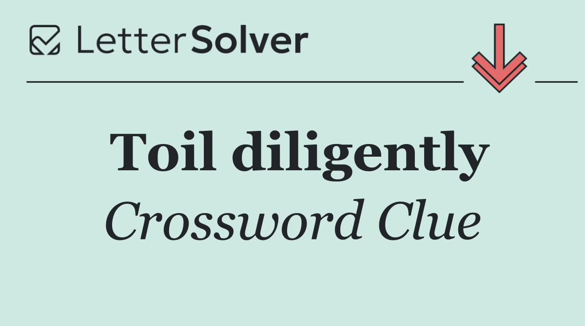 Toil diligently