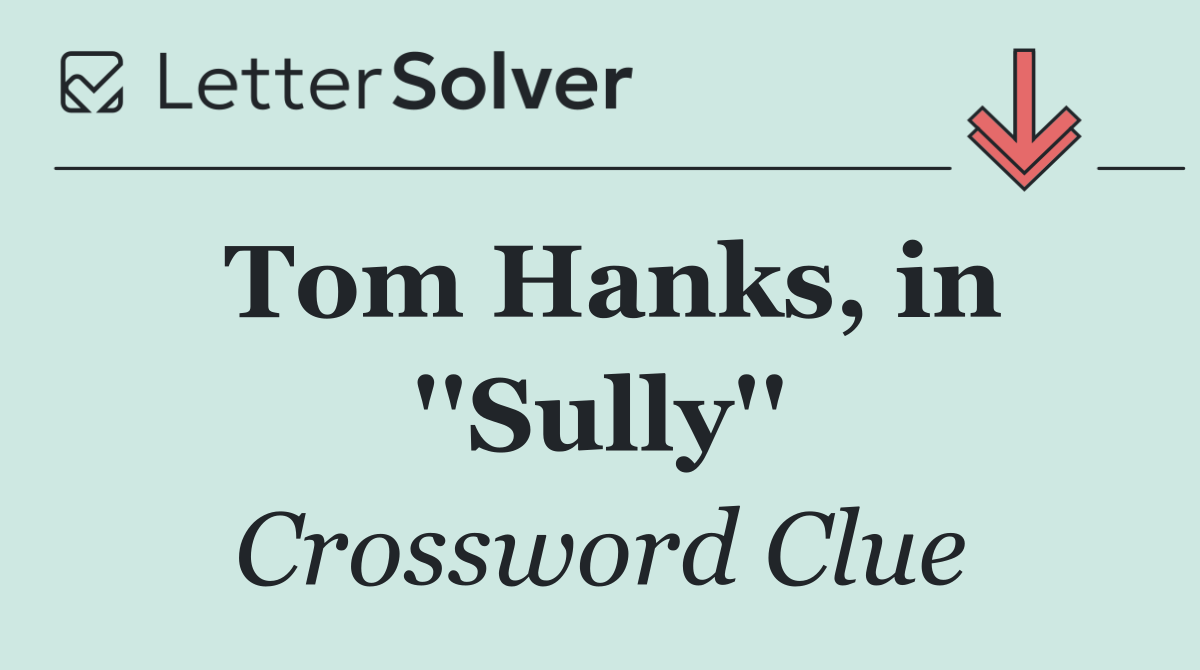 Tom Hanks, in ''Sully''